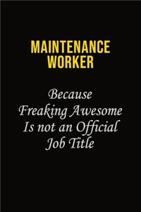 Maintenance Worker Because Freaking Awesome Is Not An Official Job Title