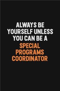 Always Be Yourself Unless You Can Be A Special Programs Coordinator