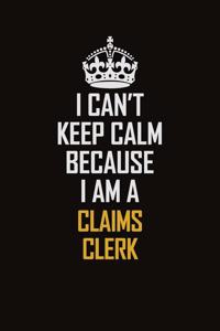 I Can't Keep Calm Because I Am A Claims Clerk