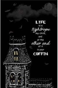 Life is a Tightrope, My Child, and at the Other End of it is Your Coffin