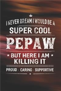 I Never Dream I Would Be A Super Cool Pepaw But Here I Am Killing It