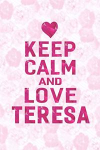 Keep Calm and Love Teresa: First Name Funny Sayings Personalized Customized Names Gift Birthday Girl Women Mother's Day Notebook Journal