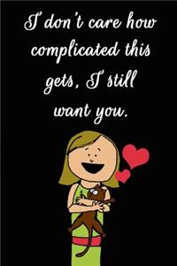 I Don't Care How Complicated This Gets, I Still Want You