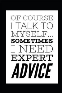 Of Course I Talk to Myself Sometimes I Need Expert Advice