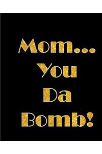 Mom...You Da Bomb!
