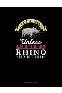 Always Be Yourself Unless You Can Be A Rhino Then Be A Rhino