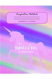 Composition Notebook: Be A Unicorn In A Field Of Horses.: Soft Cover, College Ruled, 8.5"x11" inches, 120 Pages.