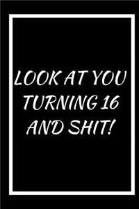 Look at You Turning 16 and Shit