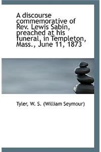 A Discourse Commemorative of REV. Lewis Sabin, Preached at His Funeral, in Templeton, Mass., June 11