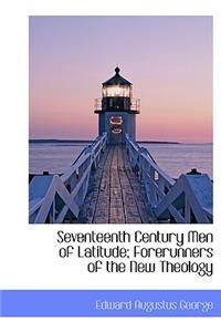 Seventeenth Century Men of Latitude; Forerunners of the New Theology