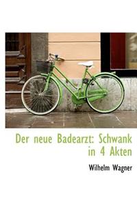 Der Neue Badearzt: Schwank in 4 Akten