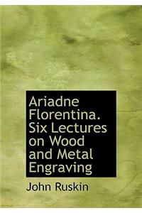 Ariadne Florentina. Six Lectures on Wood and Metal Engraving