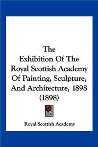 Exhibition Of The Royal Scottish Academy Of Painting, Sculpture, And Architecture, 1898 (1898)