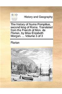 The History of Numa Pompilius, Second King of Rome. Translated from the French of Mon. de Florian, by Miss Elizabeth Morgan. ... Volume 3 of 3