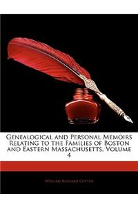 Genealogical and Personal Memoirs Relating to the Families of Boston and Eastern Massachusetts, Volume 4