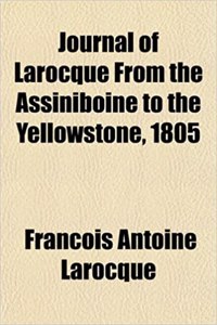 Journal of Larocque from the Assiniboine to the Yellowstone, 1805