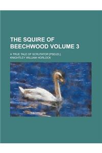 The Squire of Beechwood; A True Tale of Scrutator [Pseud.]. Volume 3