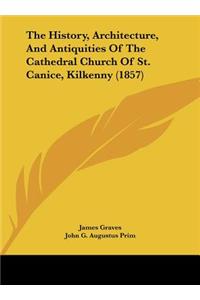 The History, Architecture, and Antiquities of the Cathedral Church of St. Canice, Kilkenny (1857)