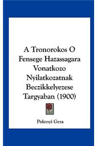 A Tronorokos O Fensege Hazassagara Vonatkozo Nyilatkozatnak Beczikkelyezese Targyaban (1900)