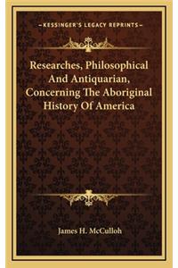 Researches, Philosophical And Antiquarian, Concerning The Aboriginal History Of America