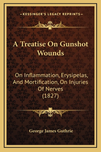 A Treatise On Gunshot Wounds