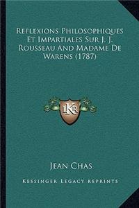 Reflexions Philosophiques Et Impartiales Sur J. J. Rousseau And Madame De Warens (1787)