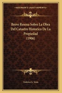 Breve Resena Sobre La Obra Del Catastro Historico De La Propiedad (1906)