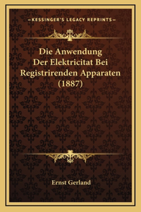 Die Anwendung Der Elektricitat Bei Registrirenden Apparaten (1887)