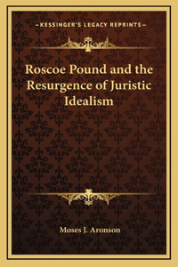 Roscoe Pound and the Resurgence of Juristic Idealism