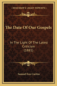 The Date Of Our Gospels