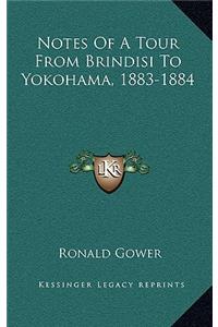 Notes of a Tour from Brindisi to Yokohama, 1883-1884