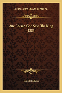 Aue Caesar, God Save The King (1886)