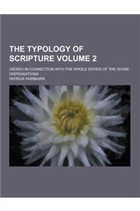The Typology of Scripture; Viewed in Connection with the Whole Series of the Divine Dispensations Volume 2