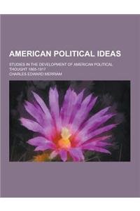 American Political Ideas; Studies in the Development of American Political Thought 1865-1917