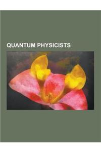 Quantum Physicists: Richard Feynman, Erwin Schrodinger, Niels Bohr, Max Planck, Werner Heisenberg, Enrico Fermi, Paul Dirac, Roger Penrose