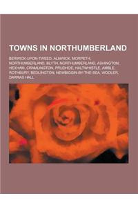 Towns in Northumberland: Berwick-Upon-Tweed, Alnwick, Morpeth, Northumberland, Blyth, Northumberland, Ashington, Hexham, Cramlington, Prudhoe,