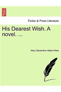 His Dearest Wish. a Novel. ...