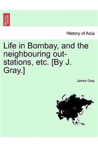 Life in Bombay, and the Neighbouring Out-Stations, Etc. [By J. Gray.]