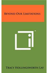 Beyond Our Limitations