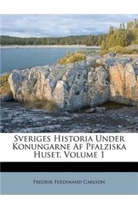 Sveriges Historia Under Konungarne AF Pfalziska Huset, Volume 1