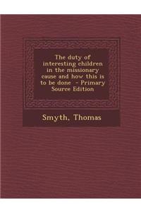 The Duty of Interesting Children in the Missionary Cause and How This Is to Be Done