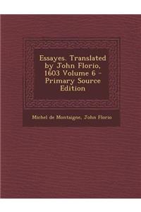 Essayes. Translated by John Florio, 1603 Volume 6