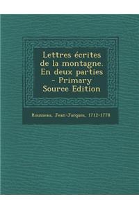 Lettres Ecrites de La Montagne. En Deux Parties