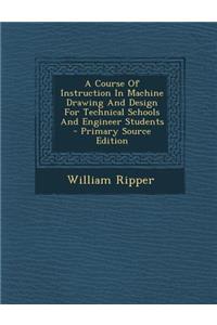 A Course of Instruction in Machine Drawing and Design for Technical Schools and Engineer Students - Primary Source Edition