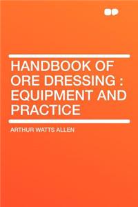Handbook of Ore Dressing: Equipment and Practice
