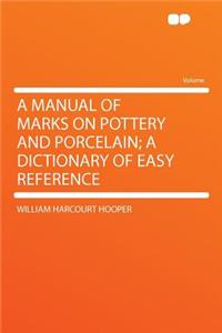 A Manual of Marks on Pottery and Porcelain; A Dictionary of Easy Reference