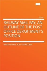 Railway Mail Pay; An Outline of the Post Office Department's Position