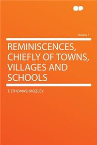 Reminiscences, Chiefly of Towns, Villages and Schools Volume 1