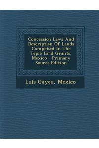 Concession Laws and Description of Lands Comprised in the Tepic Land Grants, Mexico