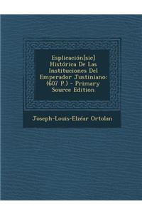 Esplicación[sic] Histórica De Las Instituciones Del Emperador Justiniano